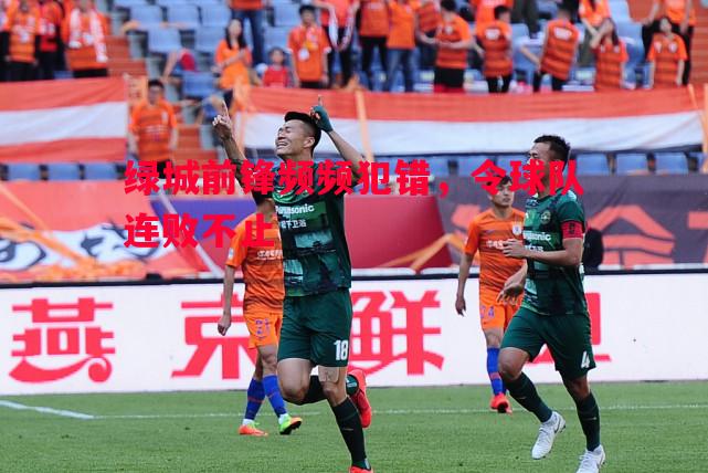 绿城前锋频频犯错，令球队连败不止