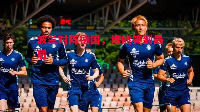 波兰对阵德国，谁能笑到最后