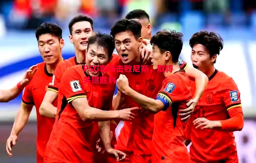 PSG客场击败尼斯,取得关键胜利 PSG客场击败尼斯,取得关键胜利