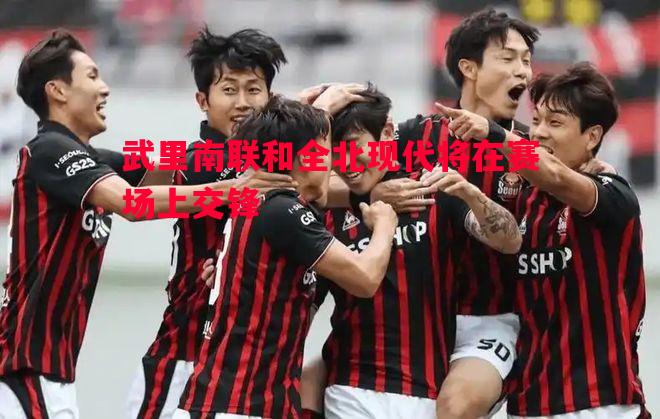 武里南联和全北现代将在赛场上交锋