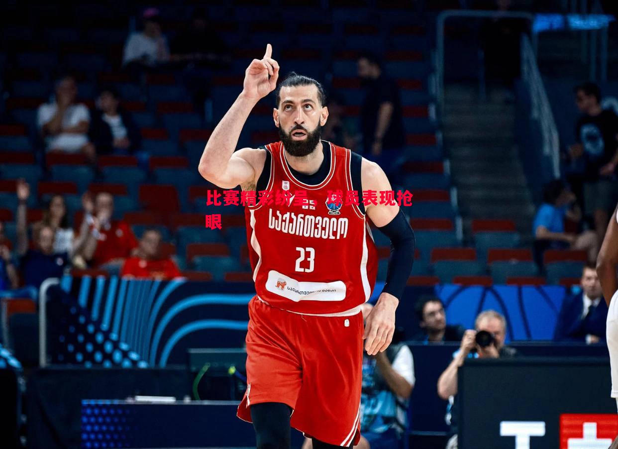 比赛精彩纷呈,球员表现抢眼 比赛精彩纷呈,球员表现抢眼