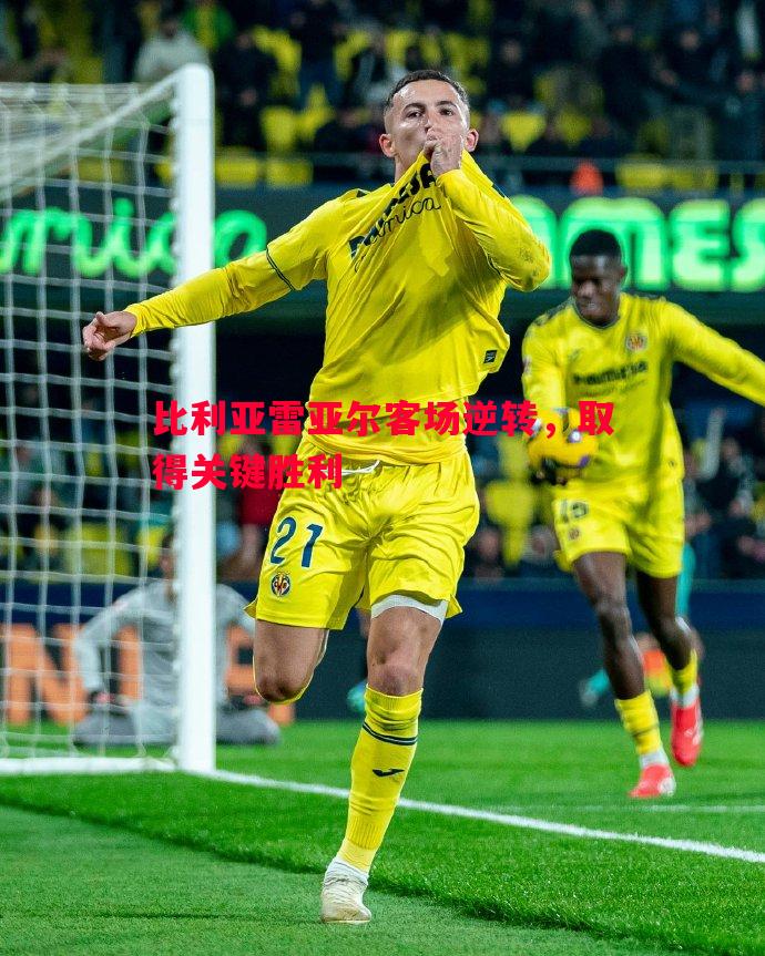 比利亚雷亚尔客场逆转,取得关键胜利 比利亚雷亚尔客场逆转,取得关键胜利
