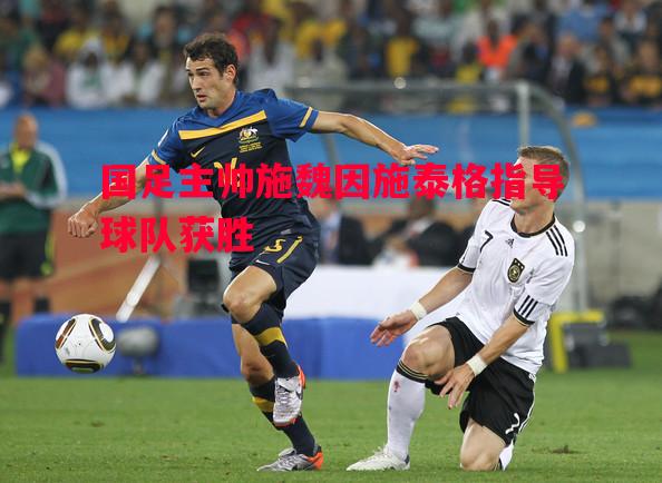 国足主帅施魏因施泰格指导球队获胜