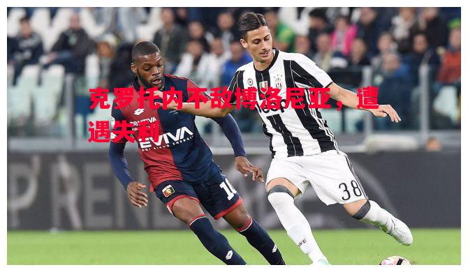 克罗托内不敌博洛尼亚,遭遇失利 克罗托内不敌博洛尼亚,遭遇失利